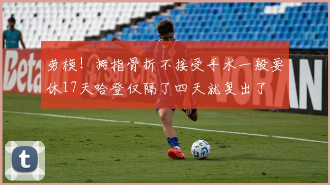 劳模！拇指骨折不接受手术一般要休17天哈登仅隔了四天就复出了