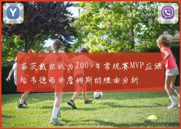 菲茨戴尔认为2009年常规赛MVP应颁给韦德而非詹姆斯的理由分析