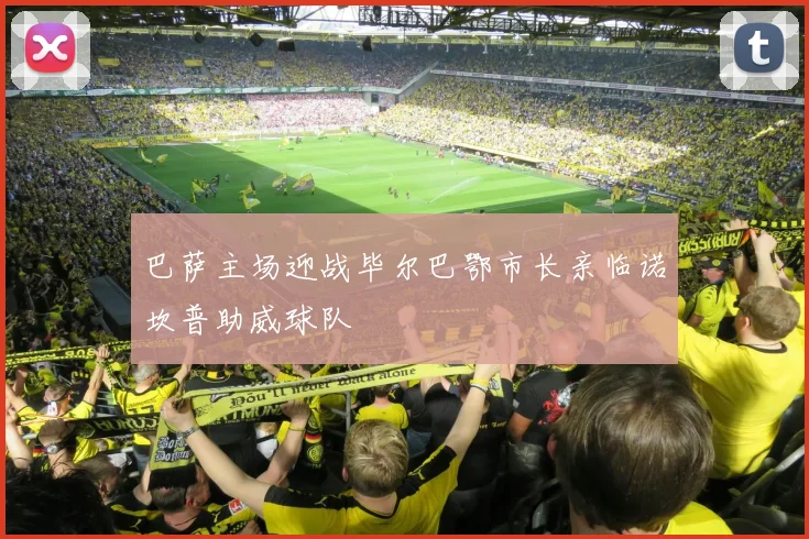 巴萨主场迎战毕尔巴鄂市长亲临诺坎普助威球队