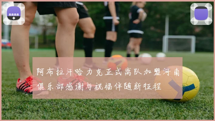 阿布拉汗哈力克正式离队加盟河南俱乐部感谢与祝福伴随新征程