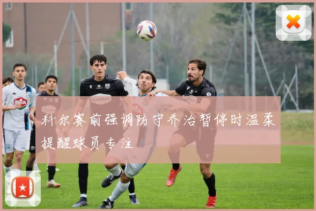 科尔赛前强调防守乔治暂停时温柔提醒球员专注